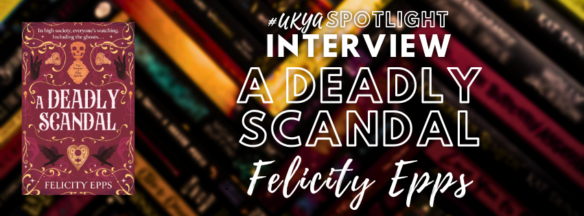 A blurred background of books, with the cover of the novel A DEADLY SCANDAL sat Next to White writing that says #UKYA Spotlight Interview A DEADLY SCANDAL Felicity Epps