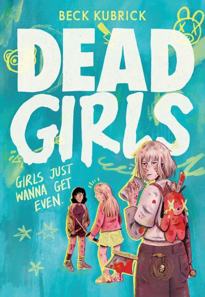The Cover of the graphic novel DEAD GIRLS. On a roughly painted light blue background, yellow graffitii surrounds three battered and bruised girls who have clearly been fighting for their lives. In small yellow block capials at the top of the page is BECK KUBRICK beneath which in very large, white block capitals is the title DEAD GIRLS.
Beneath that next to the girls read the tagline: GIRLS JUST WANNA GET EVEN.